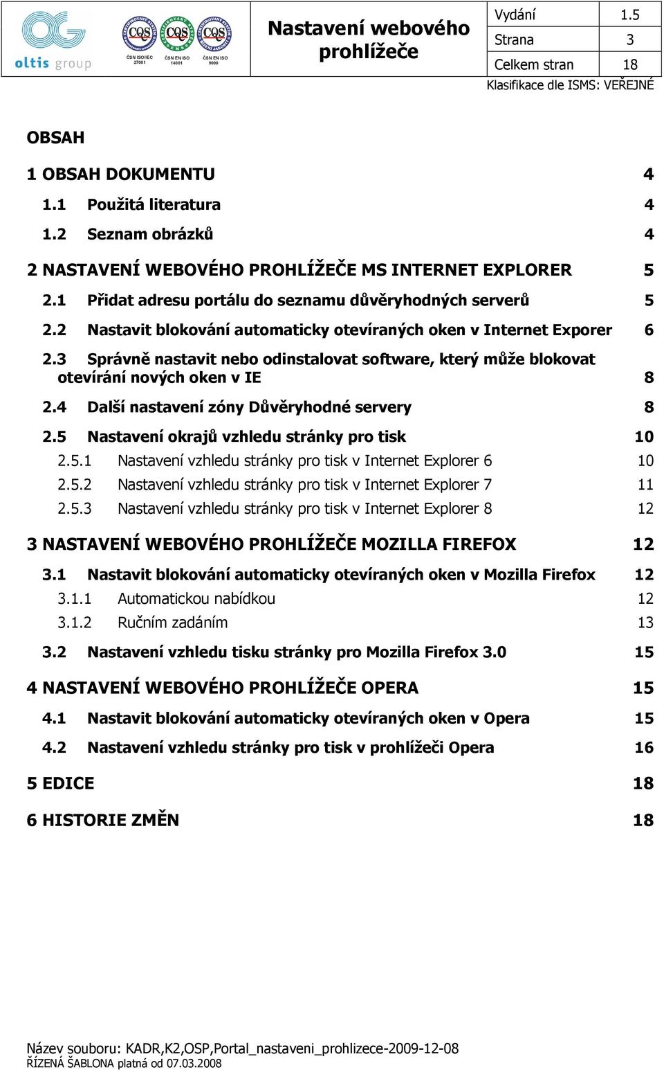 4 Další nastavení zóny Důvěryhodné servery 8 2.5 Nastavení okrajů vzhledu stránky pro tisk 10 2.5.1 Nastavení vzhledu stránky pro tisk v Internet Explorer 6 10 2.5.2 Nastavení vzhledu stránky pro tisk v Internet Explorer 7 11 2.