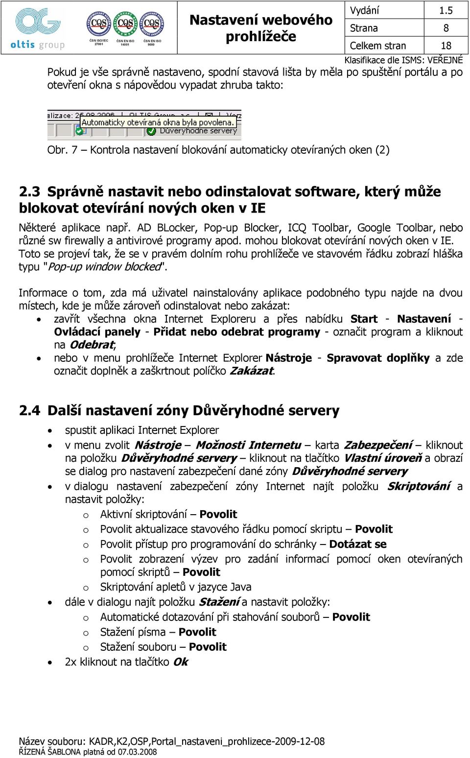 AD BLocker, Pop-up Blocker, ICQ Toolbar, Google Toolbar, nebo různé sw firewally a antivirové programy apod. mohou blokovat otevírání nových oken v IE.