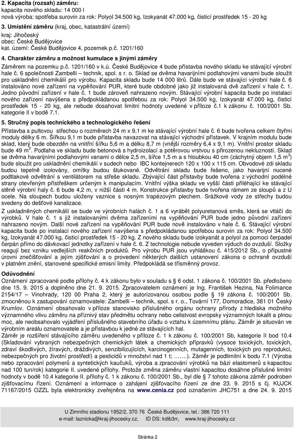 Charakter záměru a možnost kumulace s jinými záměry Záměrem na pozemku p.č. 1201/160 v k.ú. České Budějovice 4 bude přístavba nového skladu ke stávající výrobní hale č.