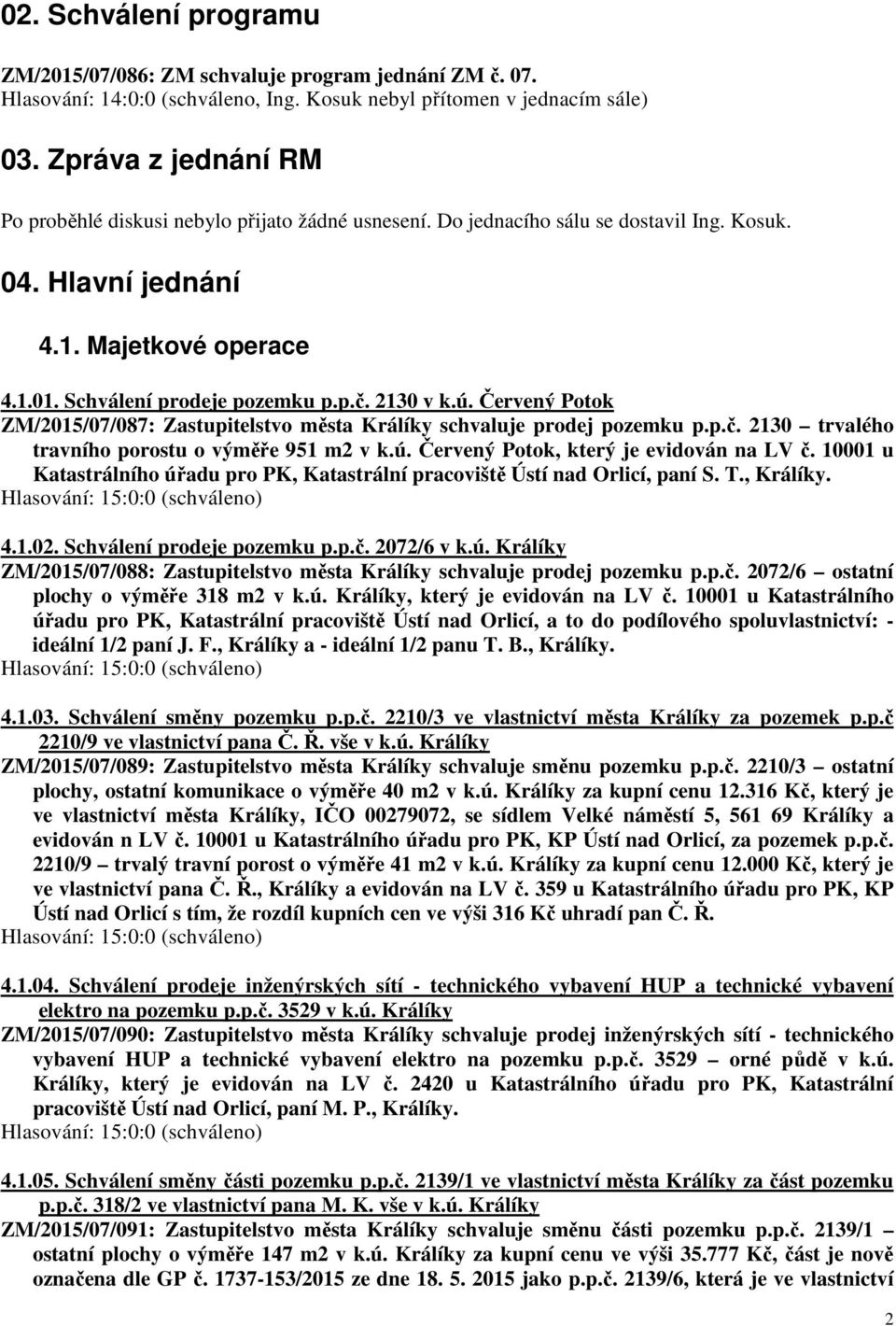 2130 v k.ú. Červený Potok ZM/2015/07/087: Zastupitelstvo města Králíky schvaluje prodej pozemku p.p.č. 2130 trvalého travního porostu o výměře 951 m2 v k.ú. Červený Potok, který je evidován na LV č.