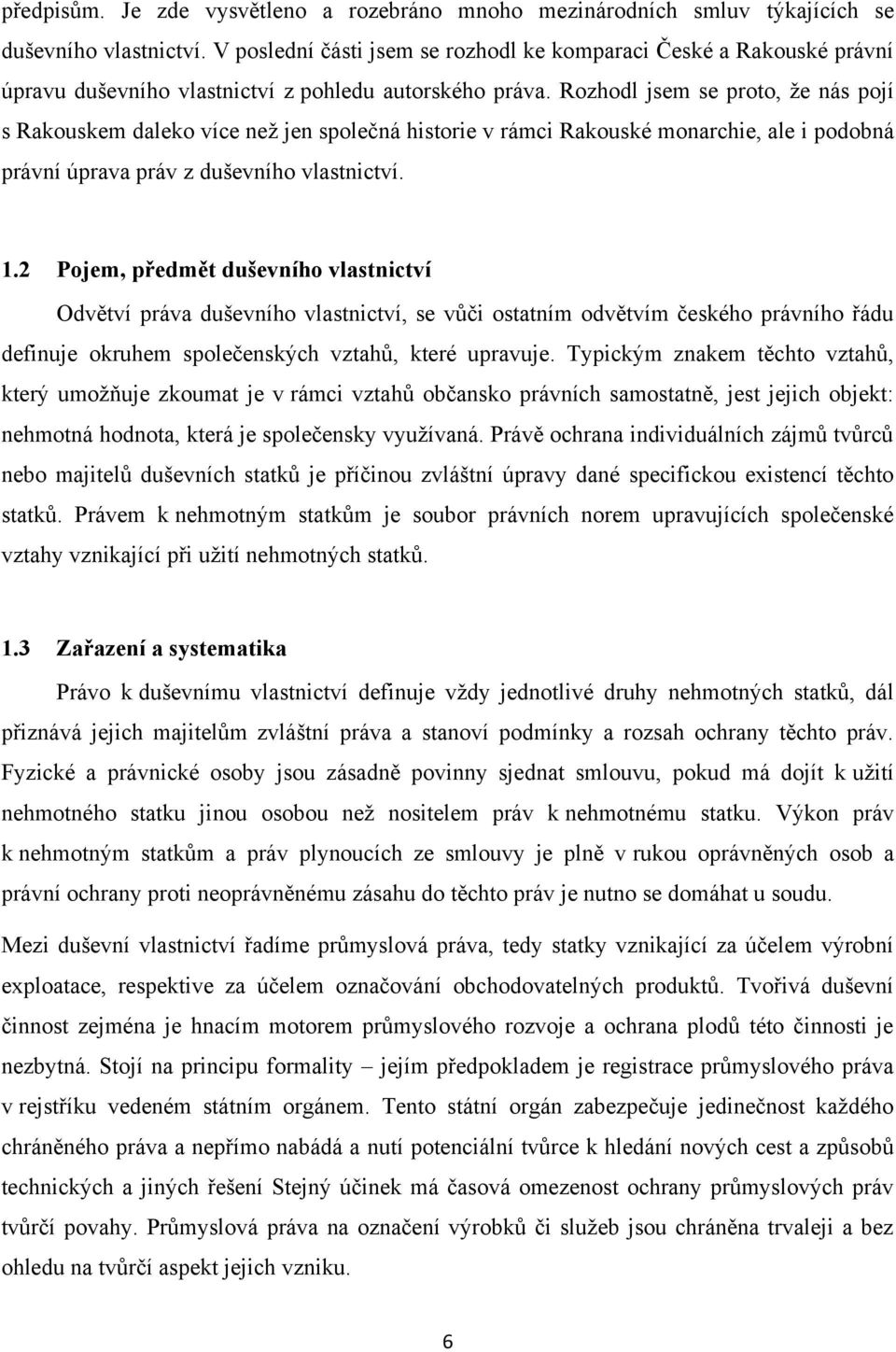 Rozhodl jsem se proto, ţe nás pojí s Rakouskem daleko více neţ jen společná historie v rámci Rakouské monarchie, ale i podobná právní úprava práv z duševního vlastnictví. 1.