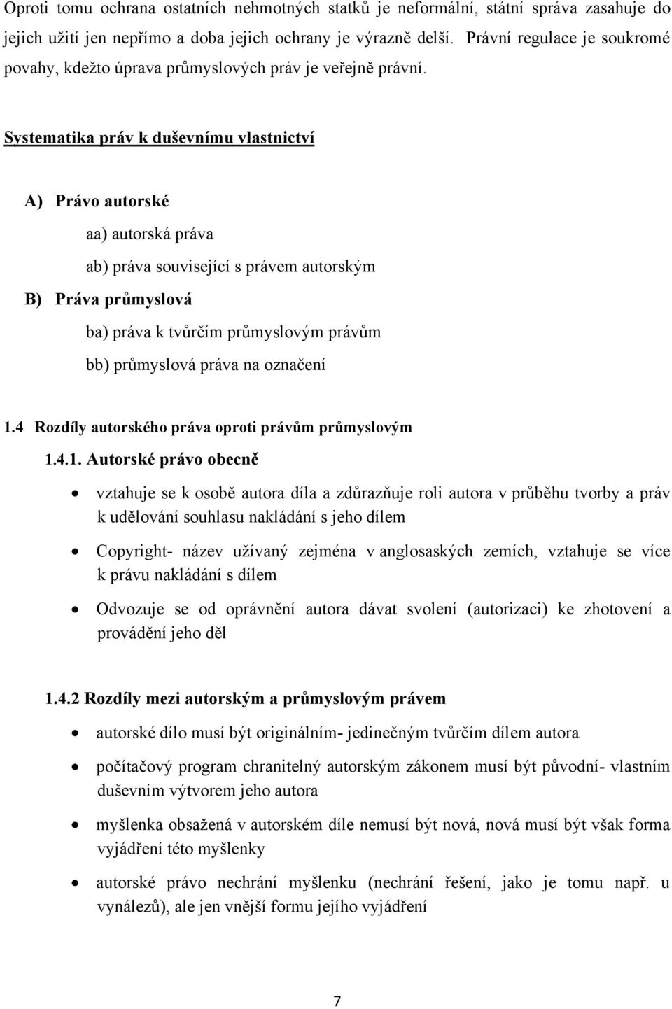 Systematika práv k duševnímu vlastnictví A) Právo autorské aa) autorská práva ab) práva související s právem autorským B) Práva průmyslová ba) práva k tvůrčím průmyslovým právům bb) průmyslová práva