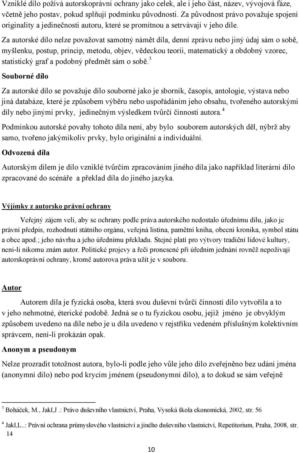 Za autorské dílo nelze povaţovat samotný námět díla, denní zprávu nebo jiný údaj sám o sobě, myšlenku, postup, princip, metodu, objev, vědeckou teorii, matematický a obdobný vzorec, statistický graf