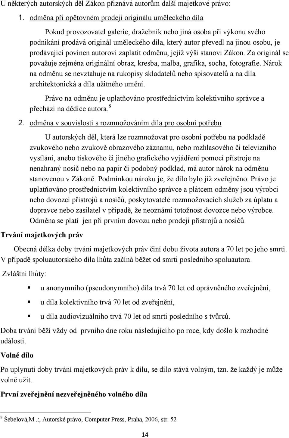 osobu, je prodávající povinen autorovi zaplatit odměnu, jejíţ výši stanoví Zákon. Za originál se povaţuje zejména originální obraz, kresba, malba, grafika, socha, fotografie.