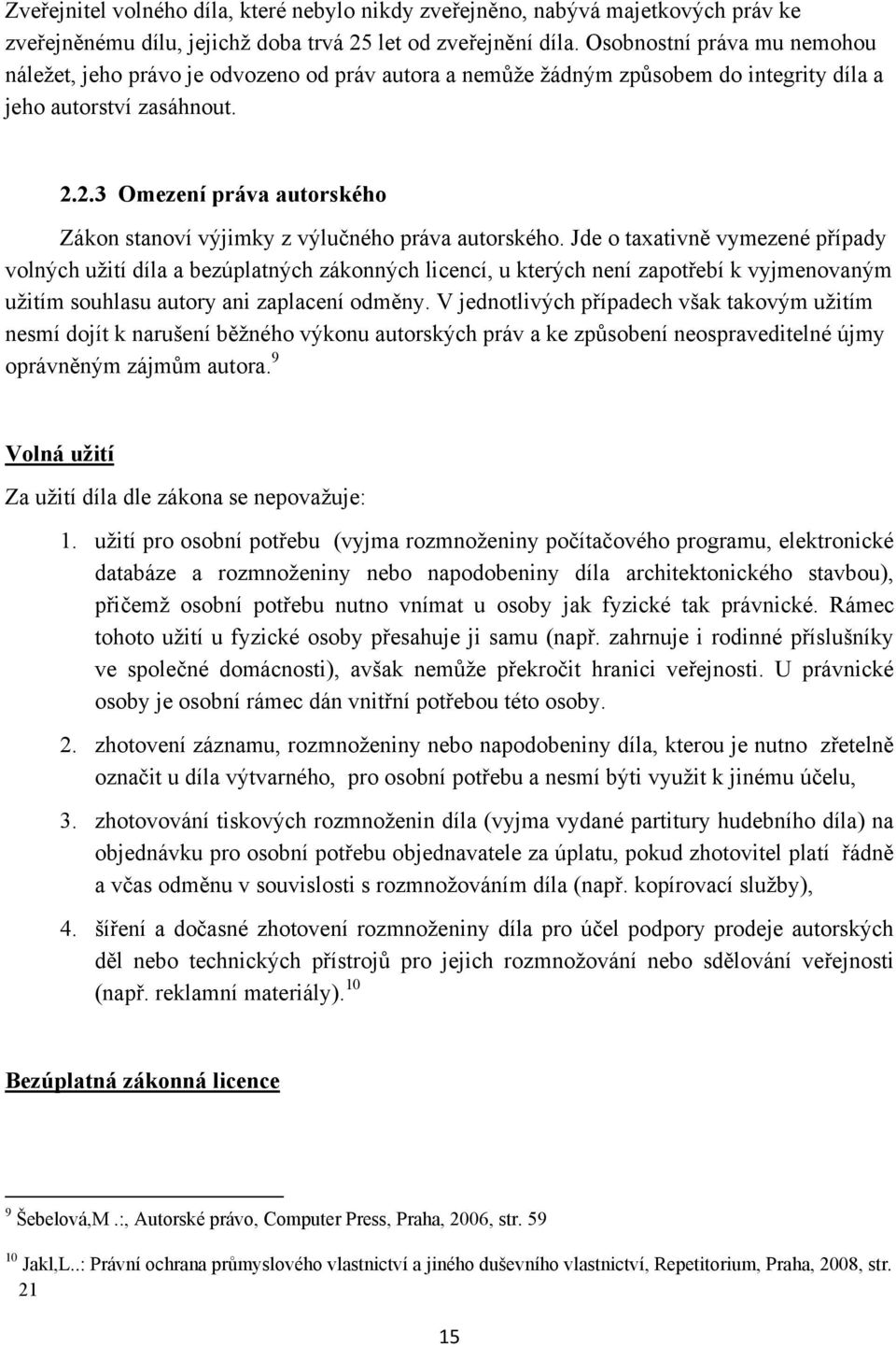 2.3 Omezení práva autorského Zákon stanoví výjimky z výlučného práva autorského.