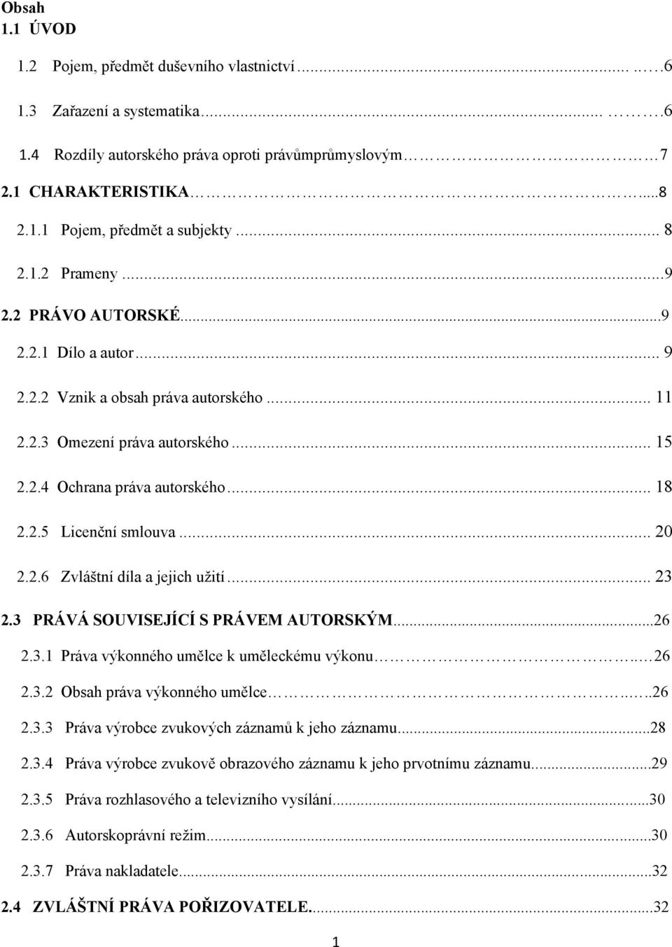 .. 20 2.2.6 Zvláštní díla a jejich uţití... 23 2.3 PRÁVÁ SOUVISEJÍCÍ S PRÁVEM AUTORSKÝM...26 2.3.1 Práva výkonného umělce k uměleckému výkonu.. 26 2.3.2 Obsah práva výkonného umělce....26 2.3.3 Práva výrobce zvukových záznamů k jeho záznamu.