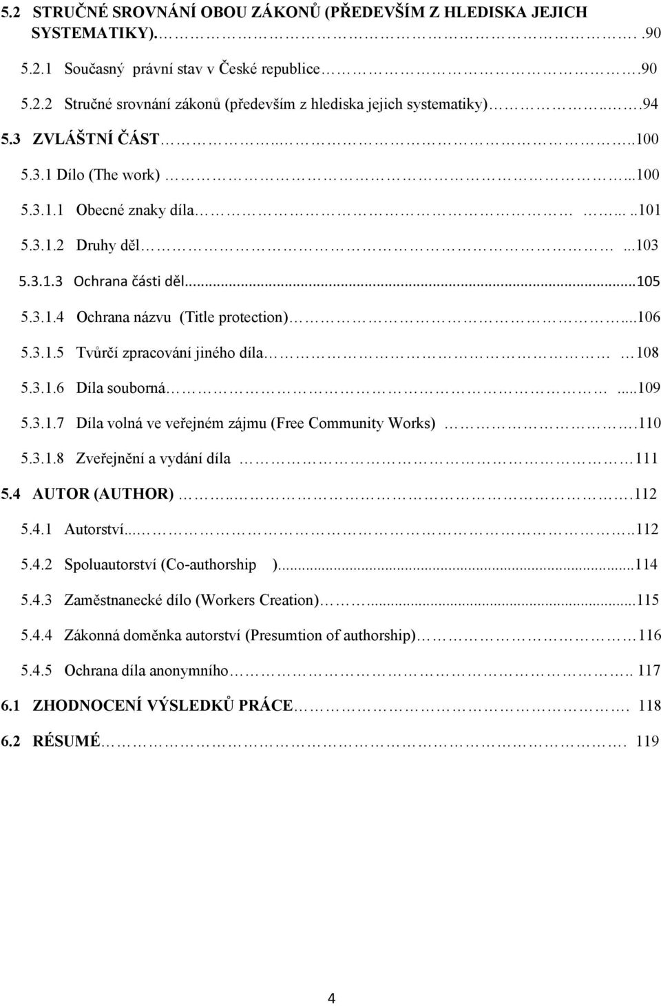 3.1.6 Díla souborná...109 5.3.1.7 Díla volná ve veřejném zájmu (Free Community Works).110 5.3.1.8 Zveřejnění a vydání díla 111 5.4 AUTOR (AUTHOR)...112 5.4.1 Autorství.....112 5.4.2 Spoluautorství (Co-authorship ).