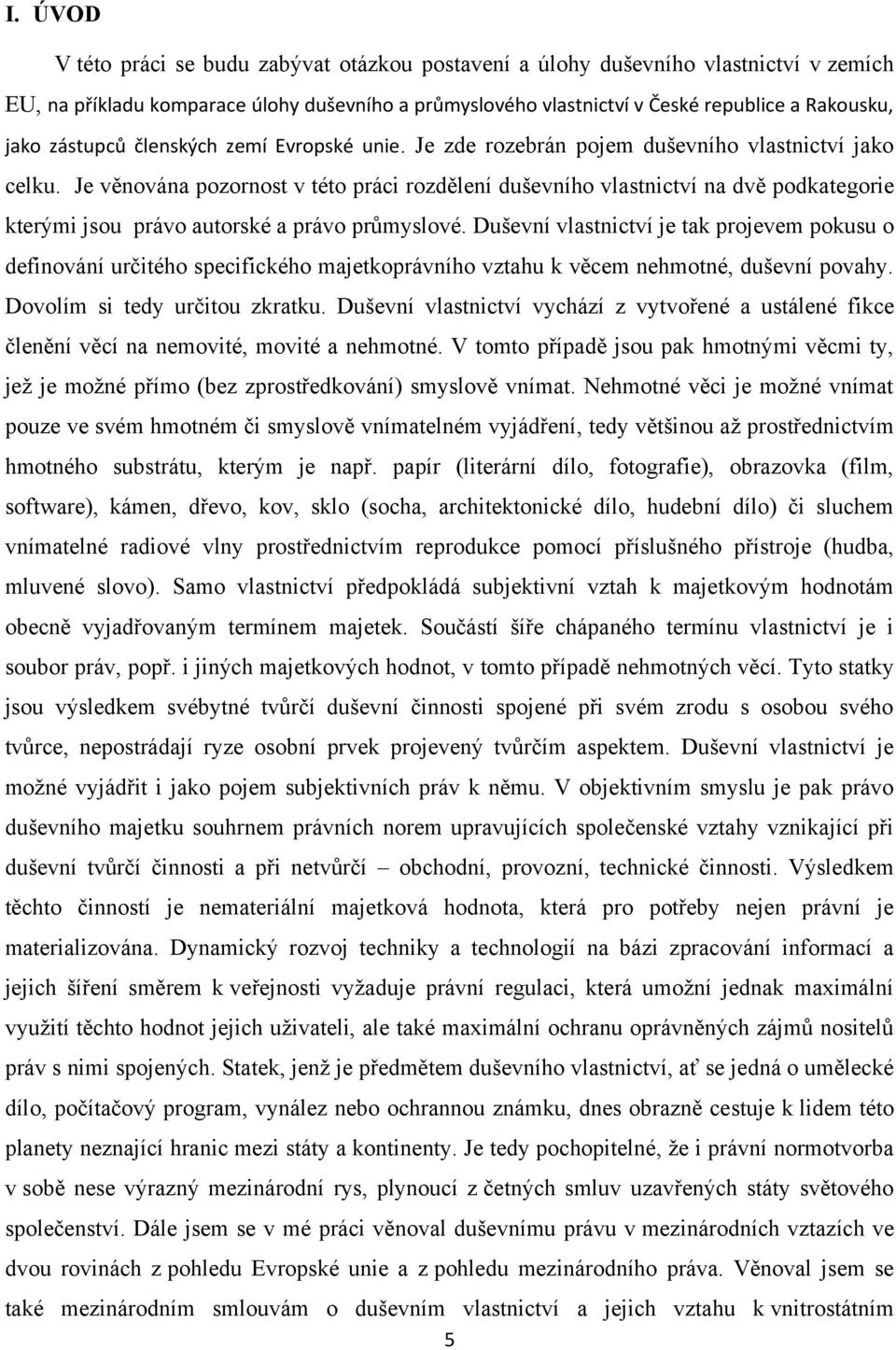 Je věnována pozornost v této práci rozdělení duševního vlastnictví na dvě podkategorie kterými jsou právo autorské a právo průmyslové.