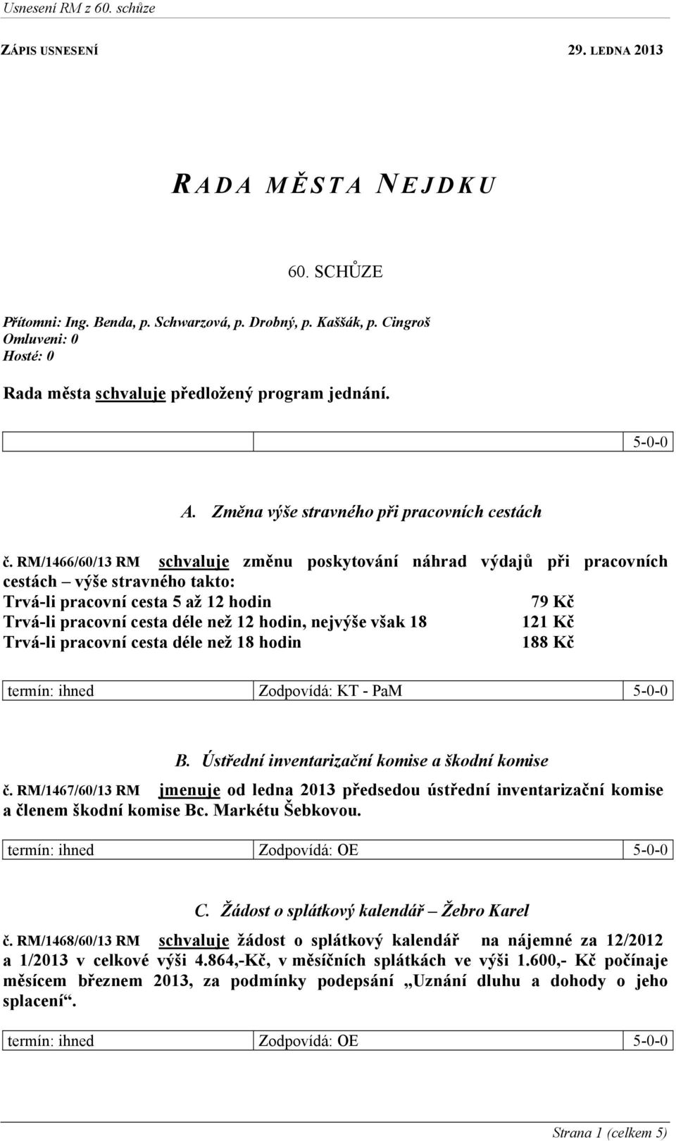 RM/1466/60/13 RM schvaluje změnu poskytování náhrad výdajů při pracovních cestách výše stravného takto: Trvá-li pracovní cesta 5 až 12 hodin 79 Kč Trvá-li pracovní cesta déle než 12 hodin, nejvýše