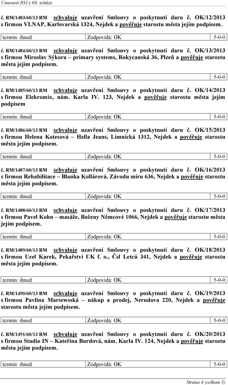 RM/1485/60/13 RM schvaluje uzavření Smlouvy o poskytnutí daru č. OK/14/2013 s firmou Elekromix, nám. Karla IV. 123, Nejdek a pověřuje starostu města jejím podpisem č.