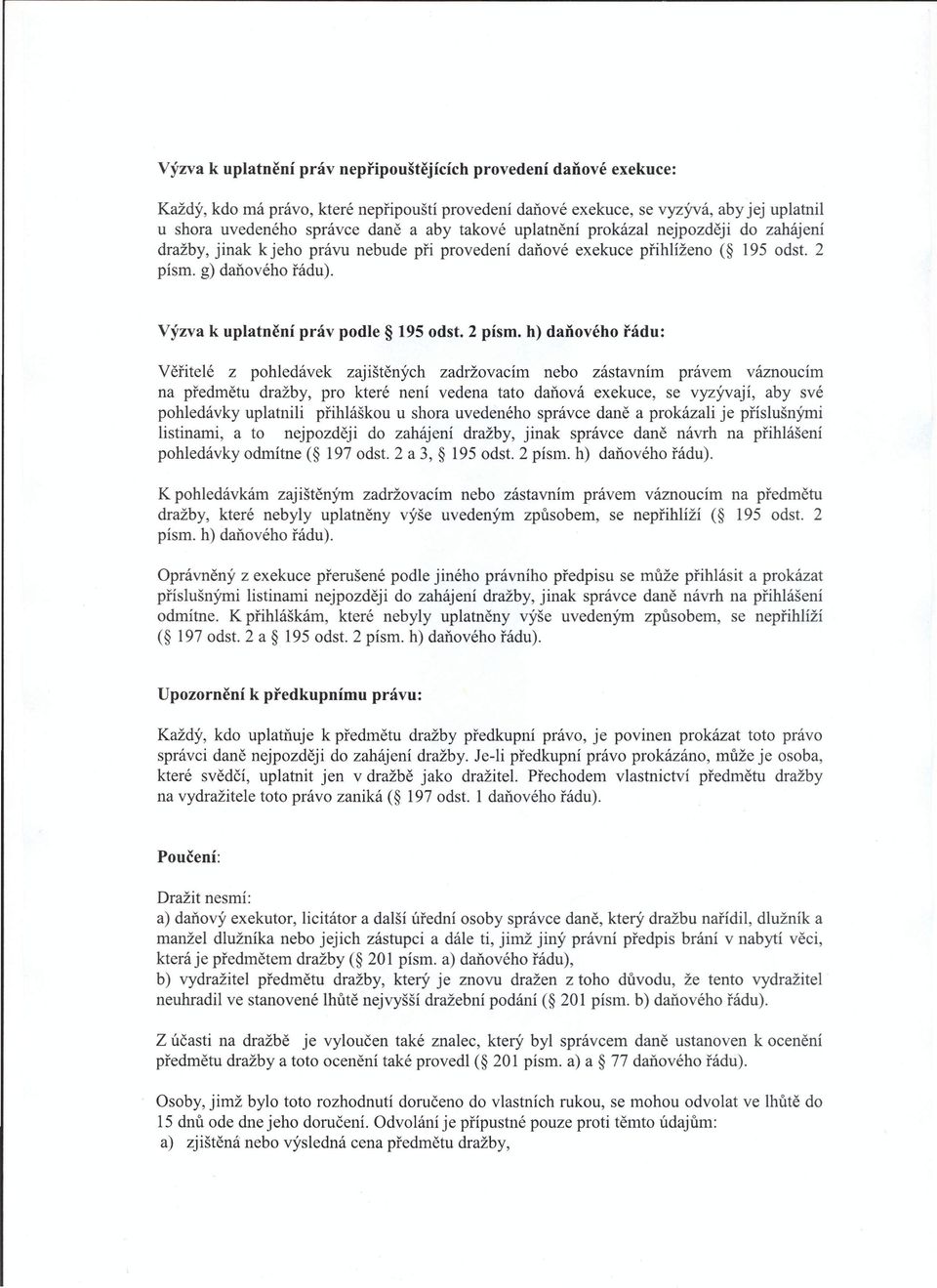 2 písmo h) daňového řádu: Věřitelé z pohledávek zajištěných zadržovacím nebo zástavním právem váznoucím na předmětu dražby, pro které není vedena tato daňová exekuce, se vyzývají, aby své pohledávky