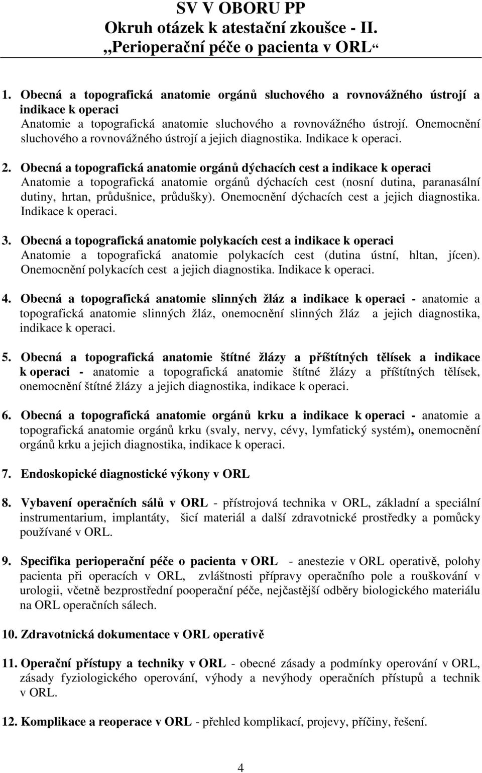 Onemocnění sluchového a rovnovážného ústrojí a jejich diagnostika. Indikace k operaci. 2.