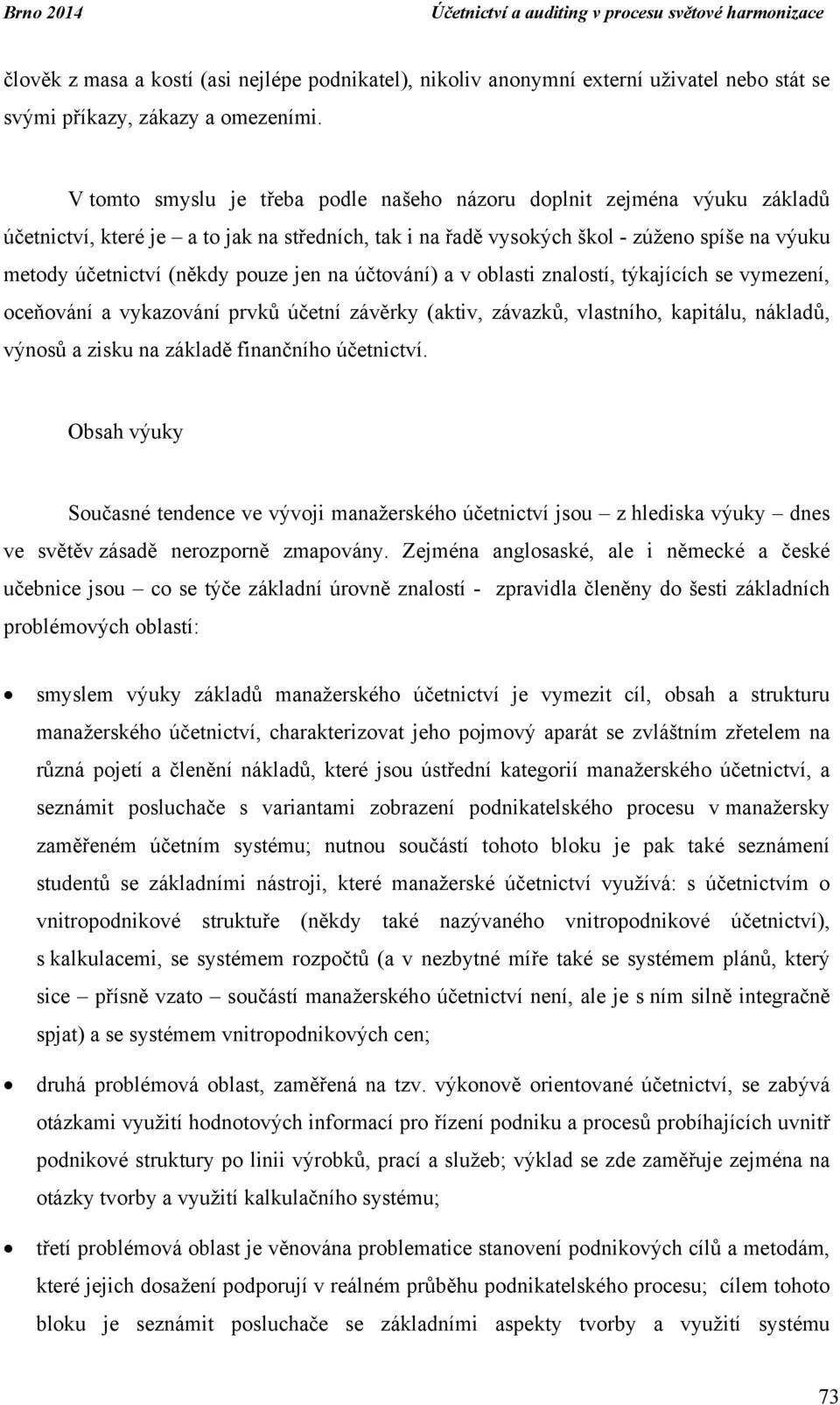 pouze jen na účtování) a v oblasti znalostí, týkajících se vymezení, oceňování a vykazování prvků účetní závěrky (aktiv, závazků, vlastního, kapitálu, nákladů, výnosů a zisku na základě finančního