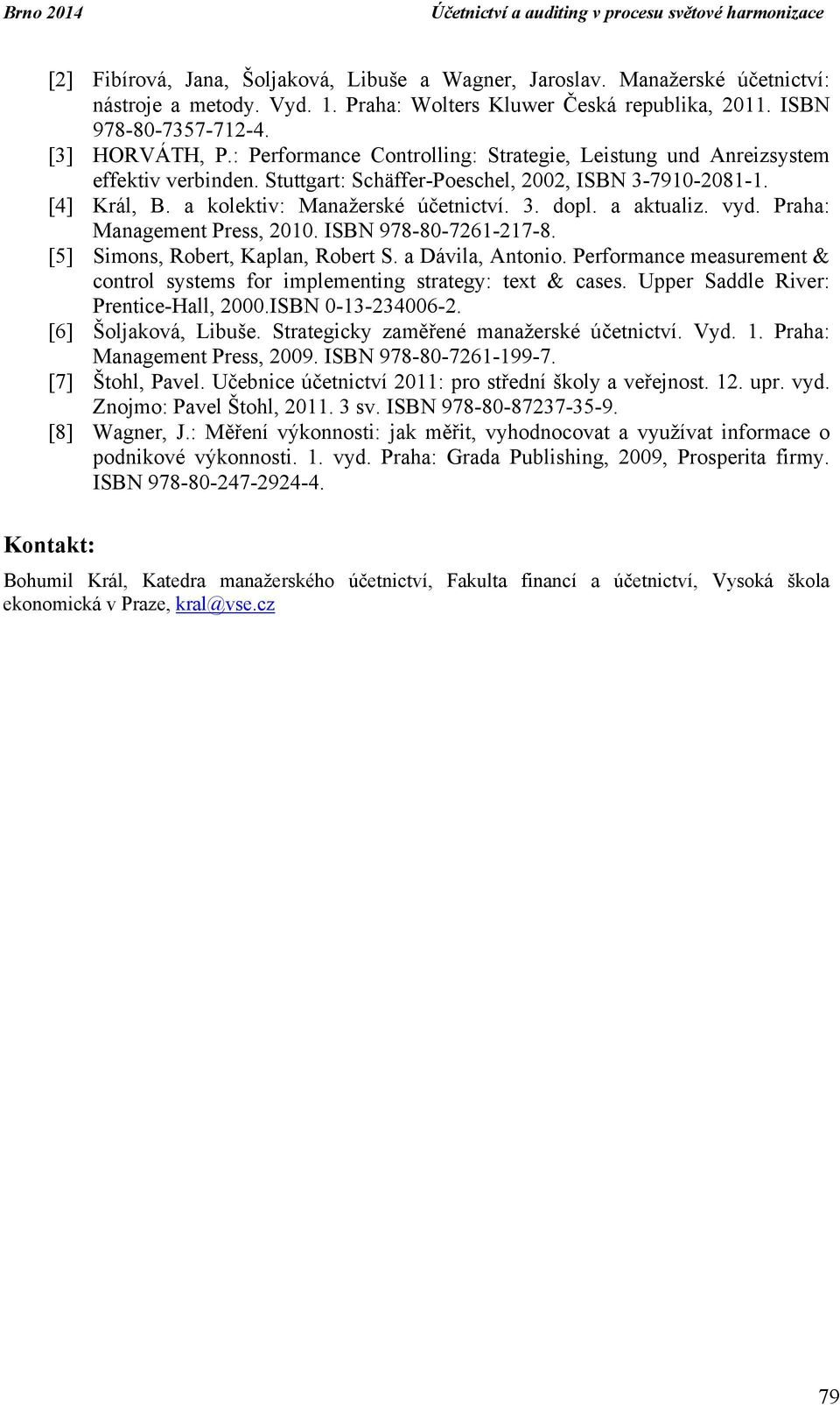 a aktualiz. vyd. Praha: Management Press, 2010. ISBN 978-80-7261-217-8. [5] Simons, Robert, Kaplan, Robert S. a Dávila, Antonio.