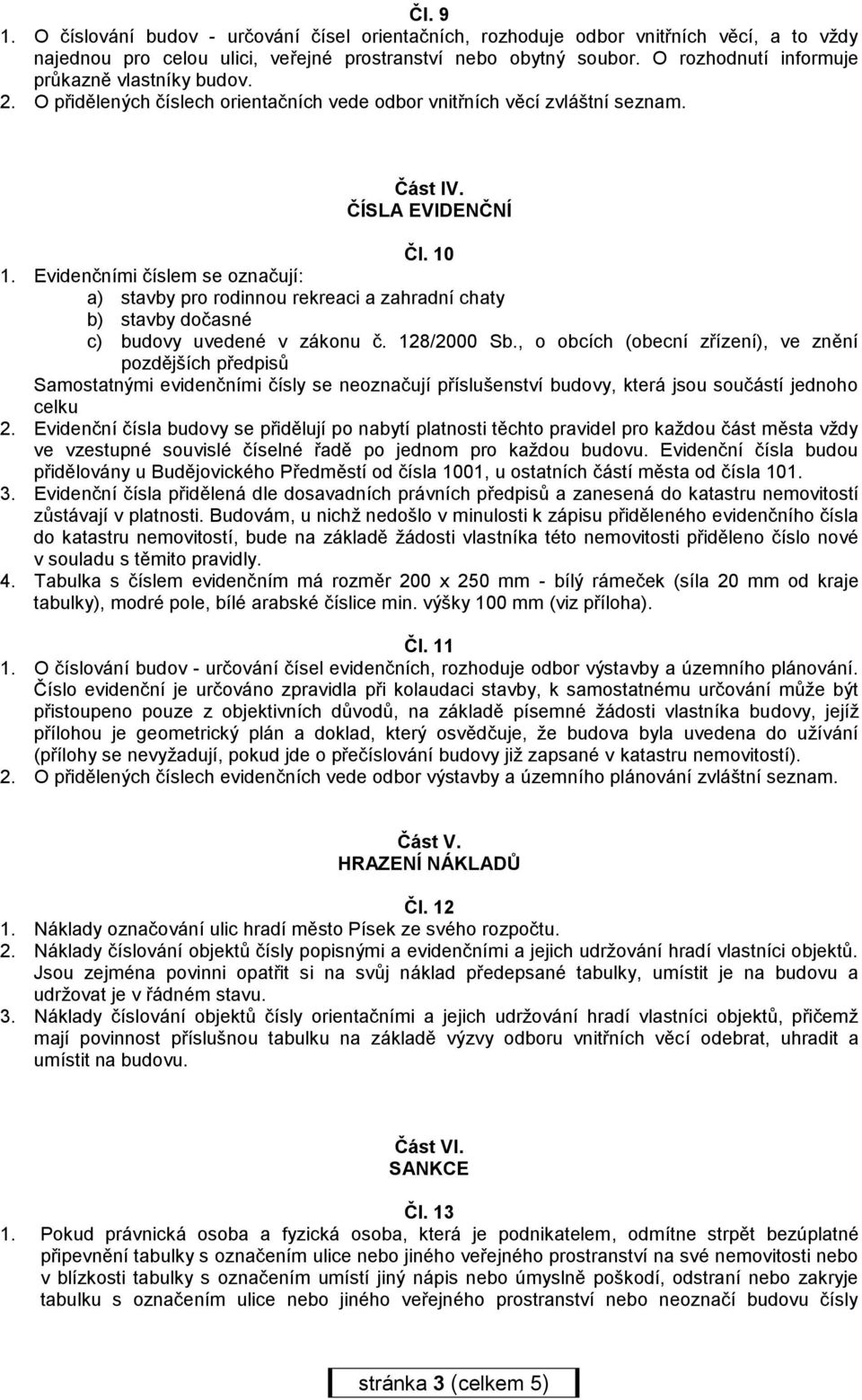 Evidenčními číslem se označují: a) stavby pro rodinnou rekreaci a zahradní chaty b) stavby dočasné c) budovy uvedené v zákonu č. 128/2000 Sb.