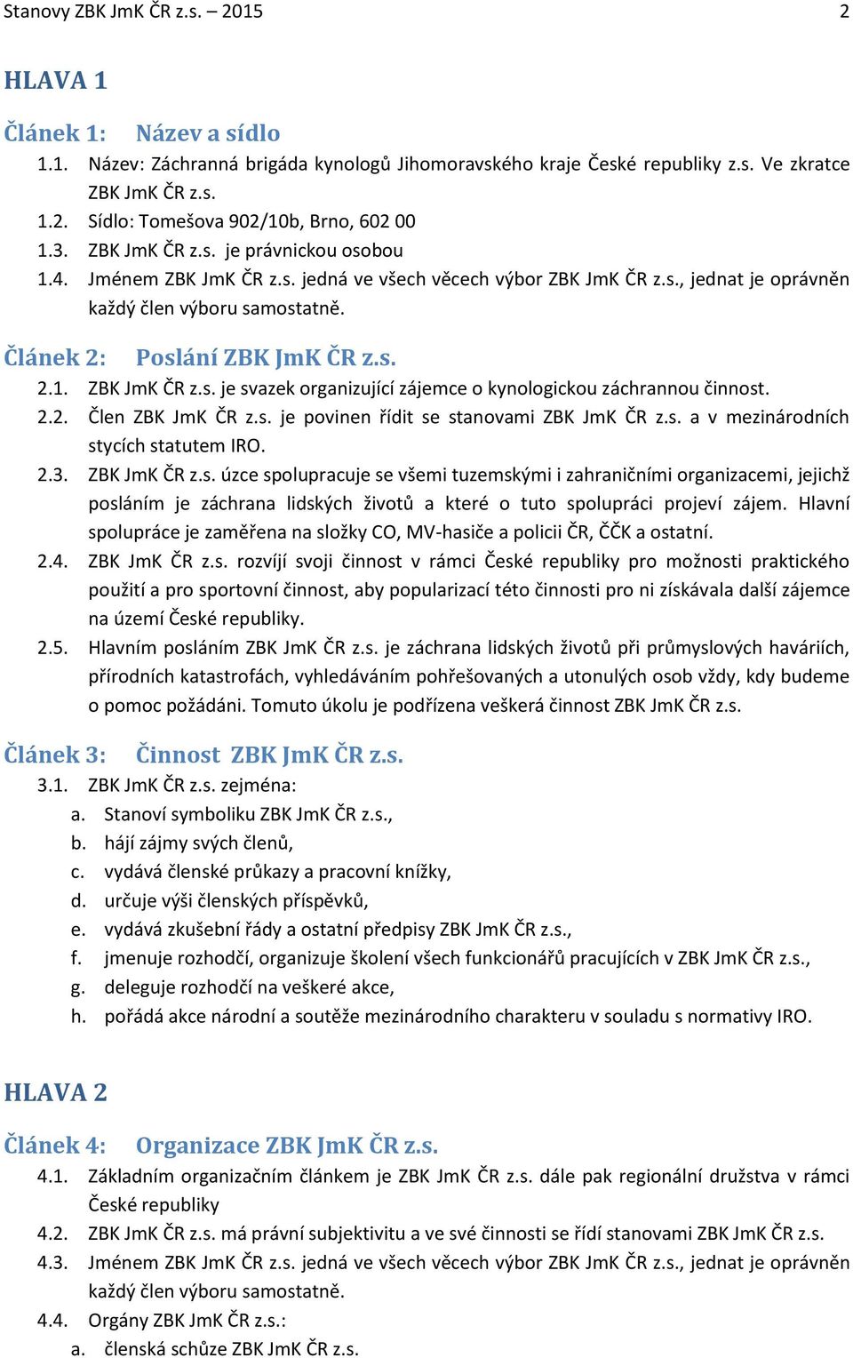 2.2. Člen ZBK JmK ČR z.s. je povinen řídit se stanovami ZBK JmK ČR z.s. a v mezinárodních stycích statutem IRO. 2.3. ZBK JmK ČR z.s. úzce spolupracuje se všemi tuzemskými i zahraničními organizacemi, jejichž posláním je záchrana lidských životů a které o tuto spolupráci projeví zájem.