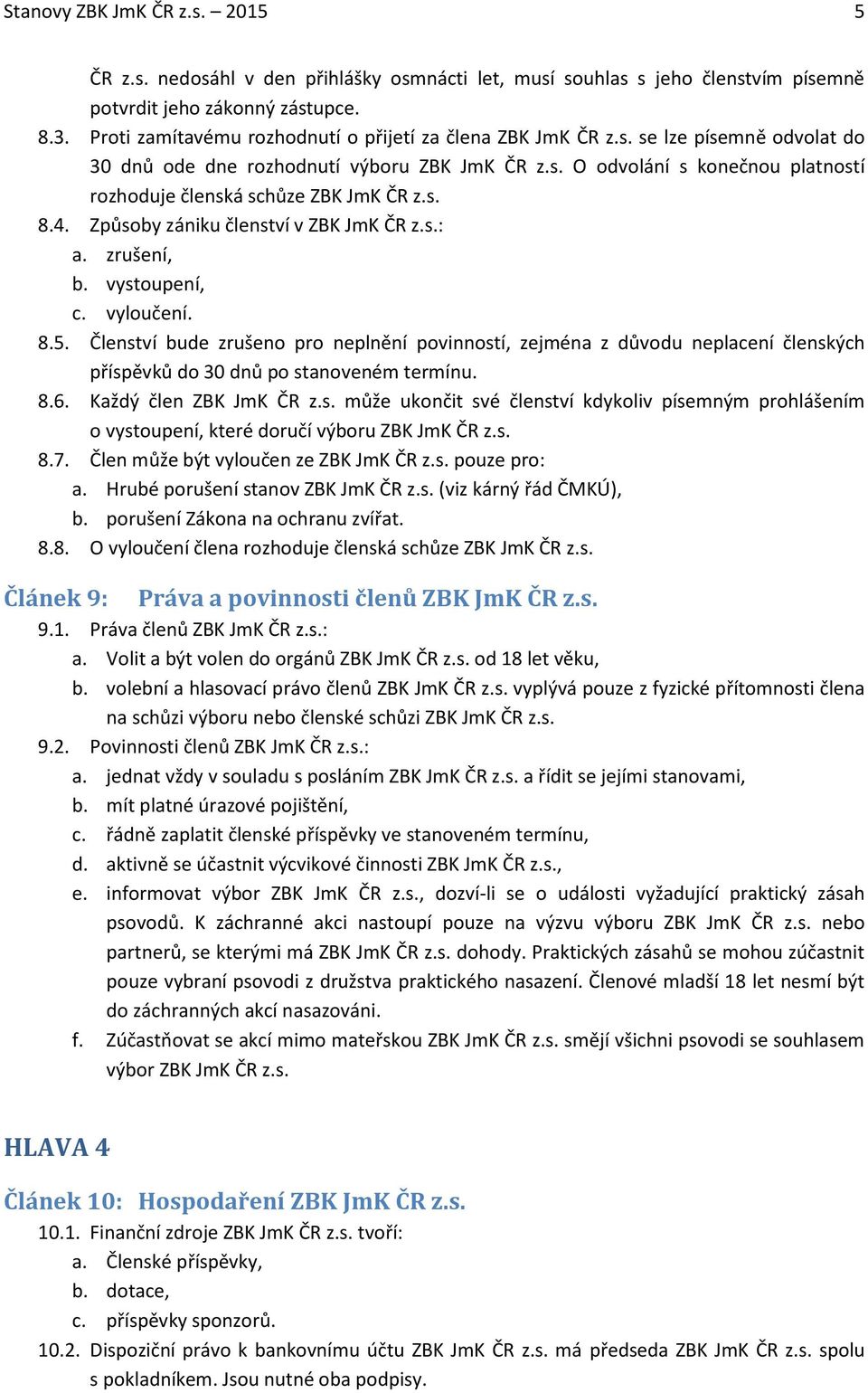 s. 8.4. Způsoby zániku členství v ZBK JmK ČR z.s.: a. zrušení, b. vystoupení, c. vyloučení. 8.5.