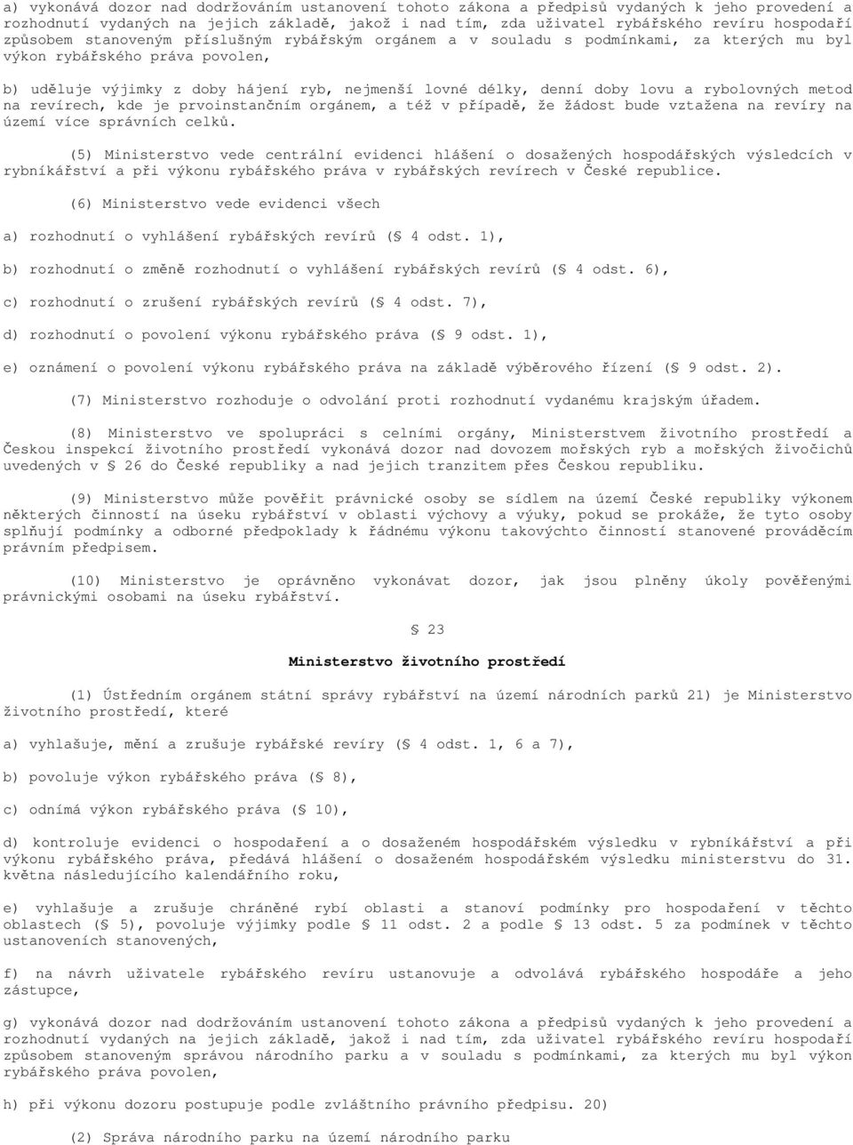 lovu a rybolovných metod na revírech, kde je prvoinstančním orgánem, a též v případě, že žádost bude vztažena na revíry na území více správních celků.