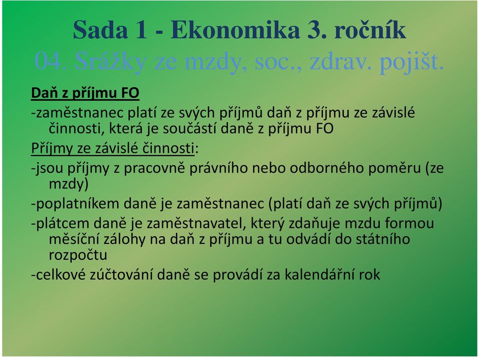 -poplatníkem daně je zaměstnanec (platí daň ze svých příjmů) -plátcem daně je zaměstnavatel, který zdaňuje mzdu