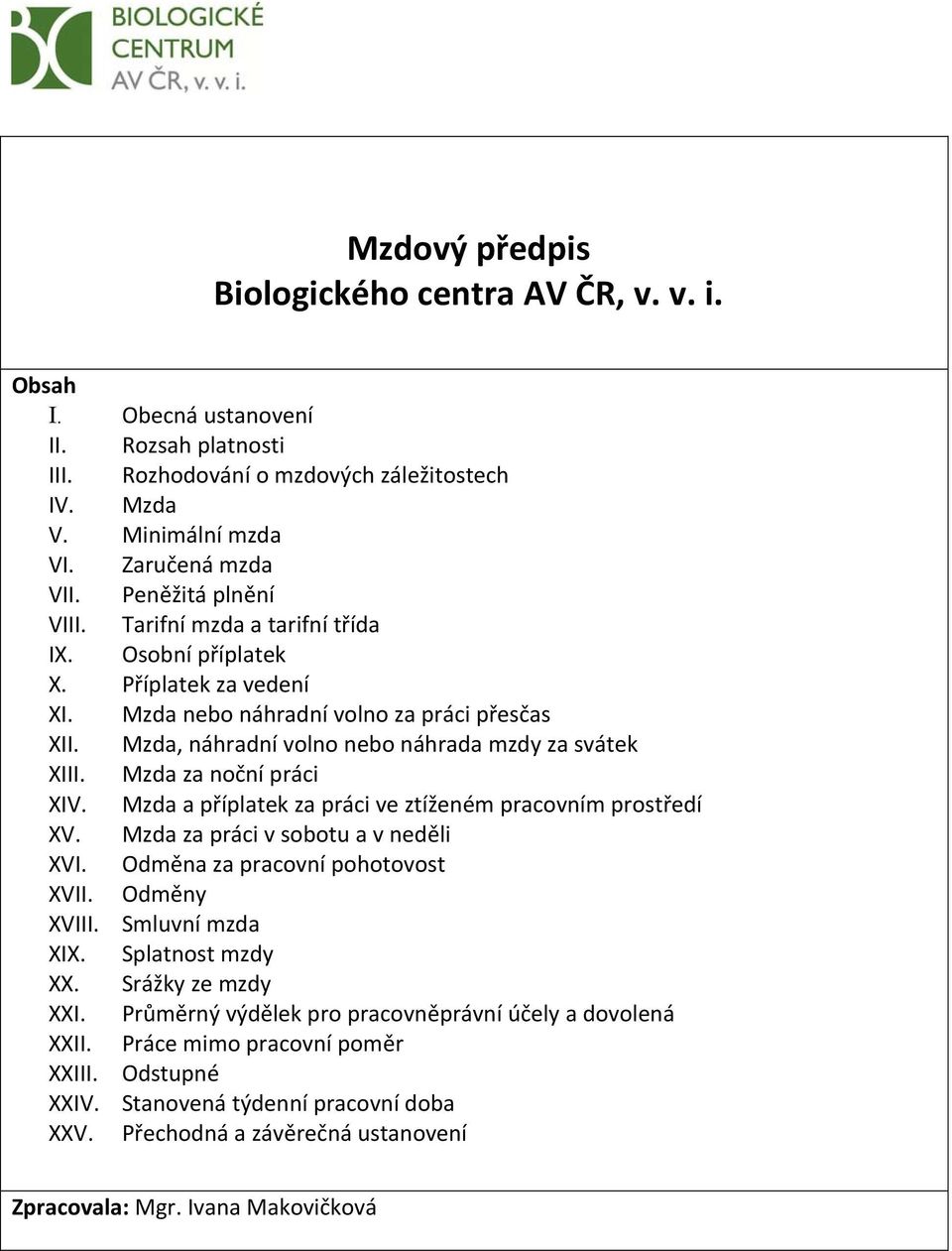 Mzda za noční práci XIV. Mzda a příplatek za práci ve ztíženém pracovním prostředí XV. Mzda za práci v sobotu a v neděli XVI. Odměna za pracovní pohotovost XVII. Odměny XVIII. Smluvní mzda XIX.