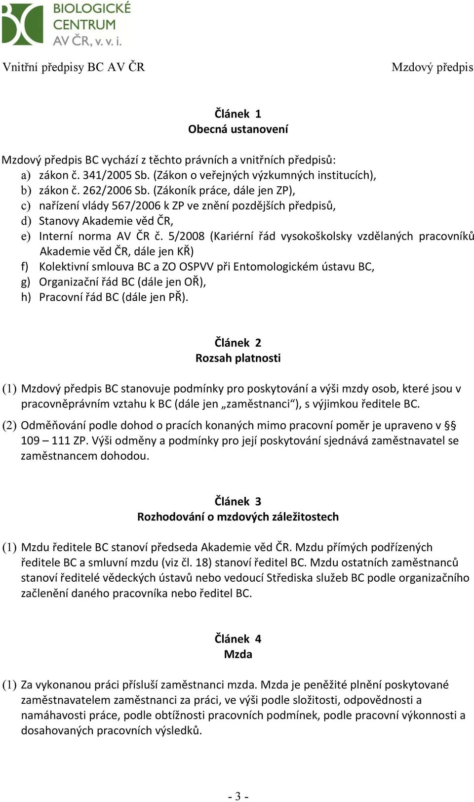 5/2008 (Kariérní řád vysokoškolsky vzdělaných pracovníků Akademie věd ČR, dále jen KŘ) f) Kolektivní smlouva BC a ZO OSPVV při Entomologickém ústavu BC, g) Organizační řád BC (dále jen OŘ), h)