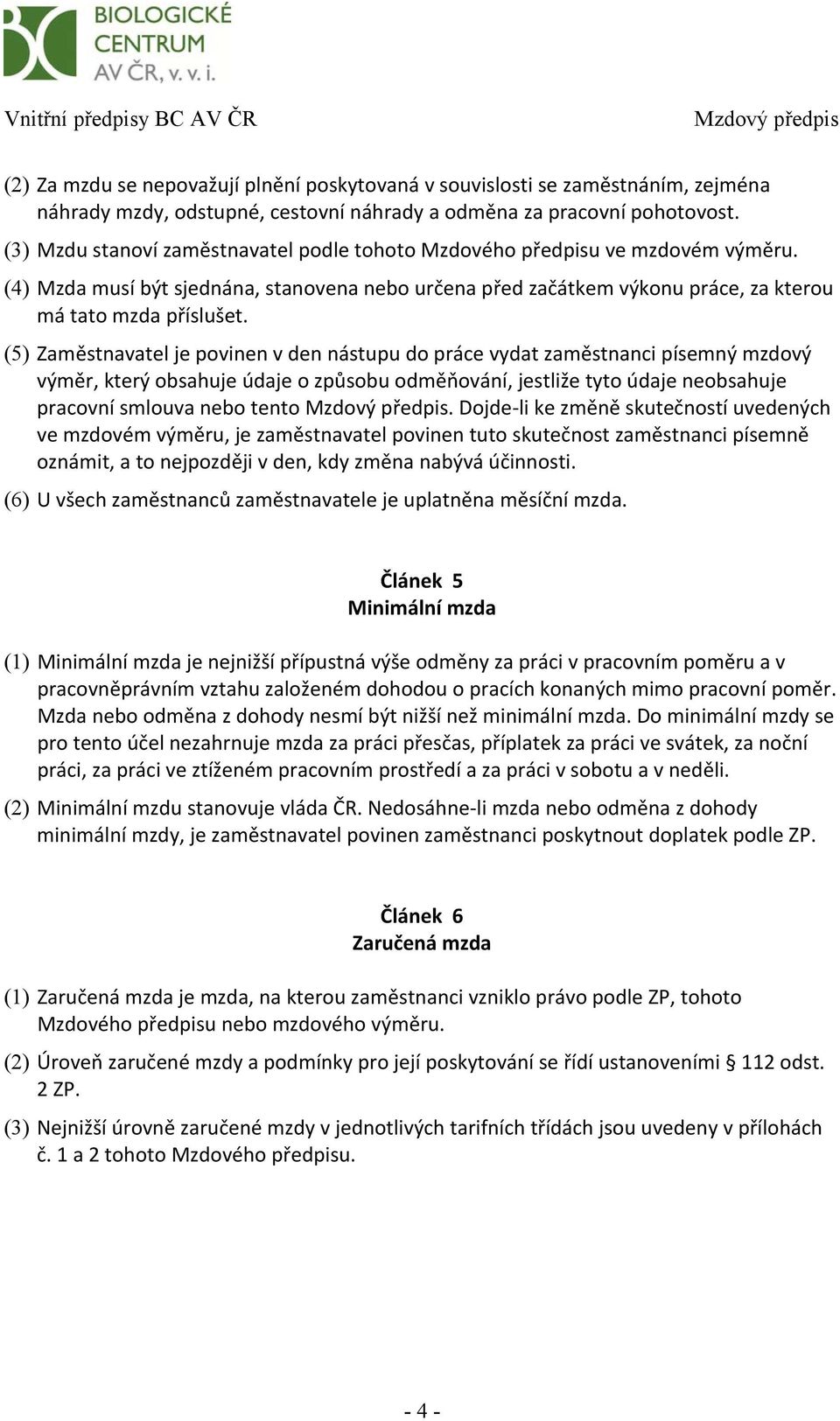 (5) Zaměstnavatel je povinen v den nástupu do práce vydat zaměstnanci písemný mzdový výměr, který obsahuje údaje o způsobu odměňování, jestliže tyto údaje neobsahuje pracovní smlouva nebo tento.