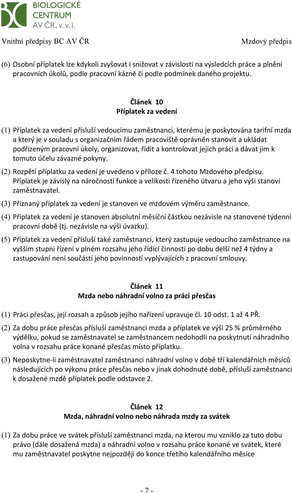 ukládat podřízeným pracovní úkoly, organizovat, řídit a kontrolovat jejich práci a dávat jim k tomuto účelu závazné pokyny. (2) Rozpětí příplatku za vedení je uvedeno v příloze č.