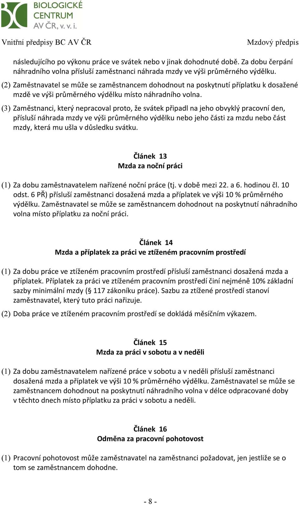 (3) Zaměstnanci, který nepracoval proto, že svátek připadl na jeho obvyklý pracovní den, přísluší náhrada mzdy ve výši průměrného výdělku nebo jeho části za mzdu nebo část mzdy, která mu ušla v