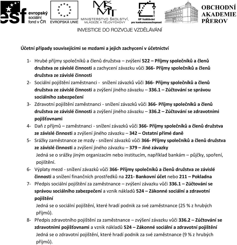 závazku 336.1 Zúčtování se správou sociálního zabezpečení 3- Zdravotní zaměstnanci - snížení závazků vůči 366- Příjmy společníků a členů družstva ze závislé činnosti a zvýšení jiného závazku 336.