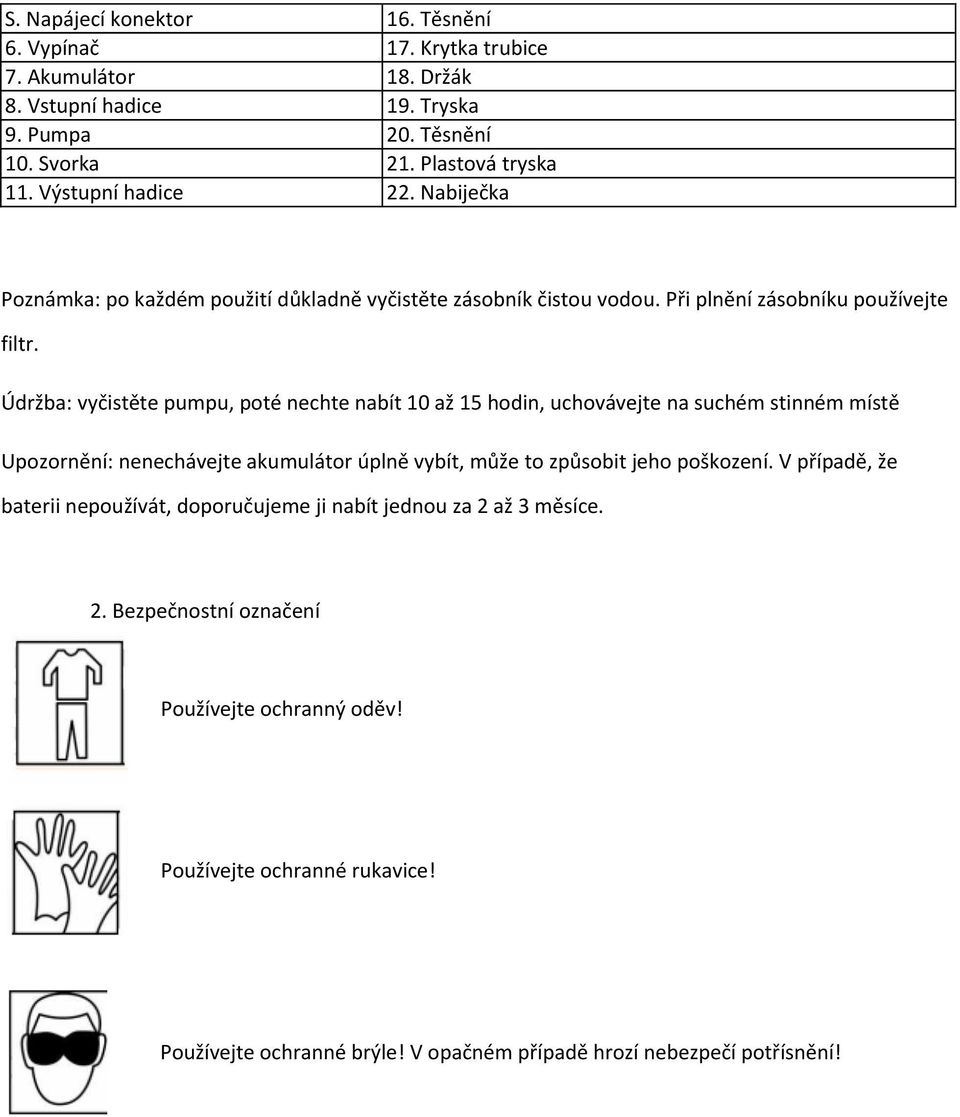 Údržba: vyčistěte pumpu, poté nechte nabít 10 až 15 hodin, uchovávejte na suchém stinném místě Upozornění: nenechávejte akumulátor úplně vybít, může to způsobit jeho poškození.