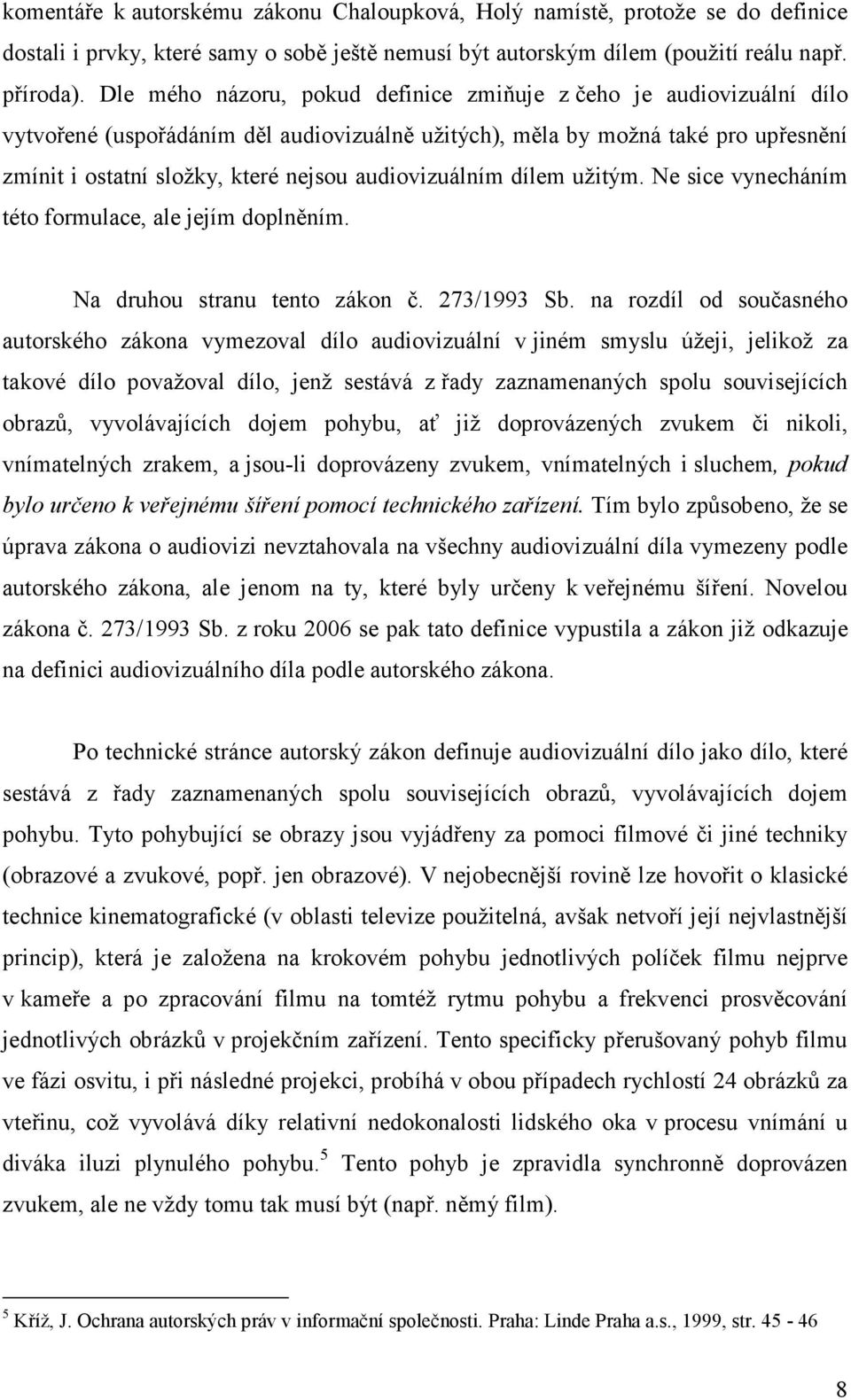 audiovizuálním dílem užitým. Ne sice vynecháním této formulace, ale jejím doplněním. Na druhou stranu tento zákon č. 273/1993 Sb.