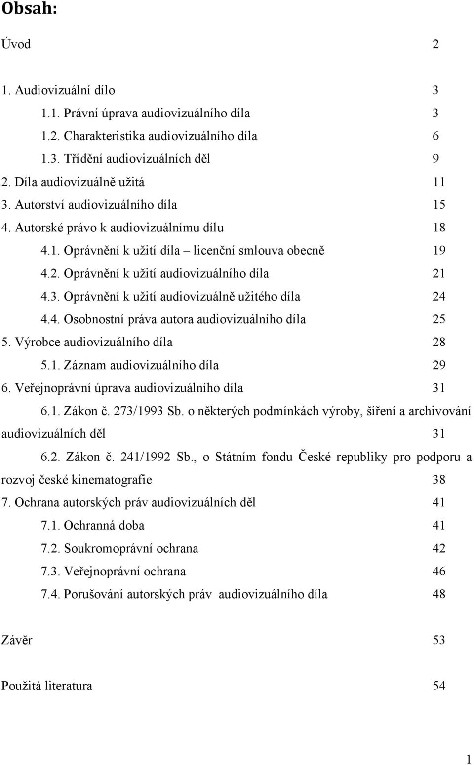 Oprávnění k užití audiovizuálně užitého díla 24 4.4. Osobnostní práva autora audiovizuálního díla 25 5. Výrobce audiovizuálního díla 28 5.1. Záznam audiovizuálního díla 29 6.