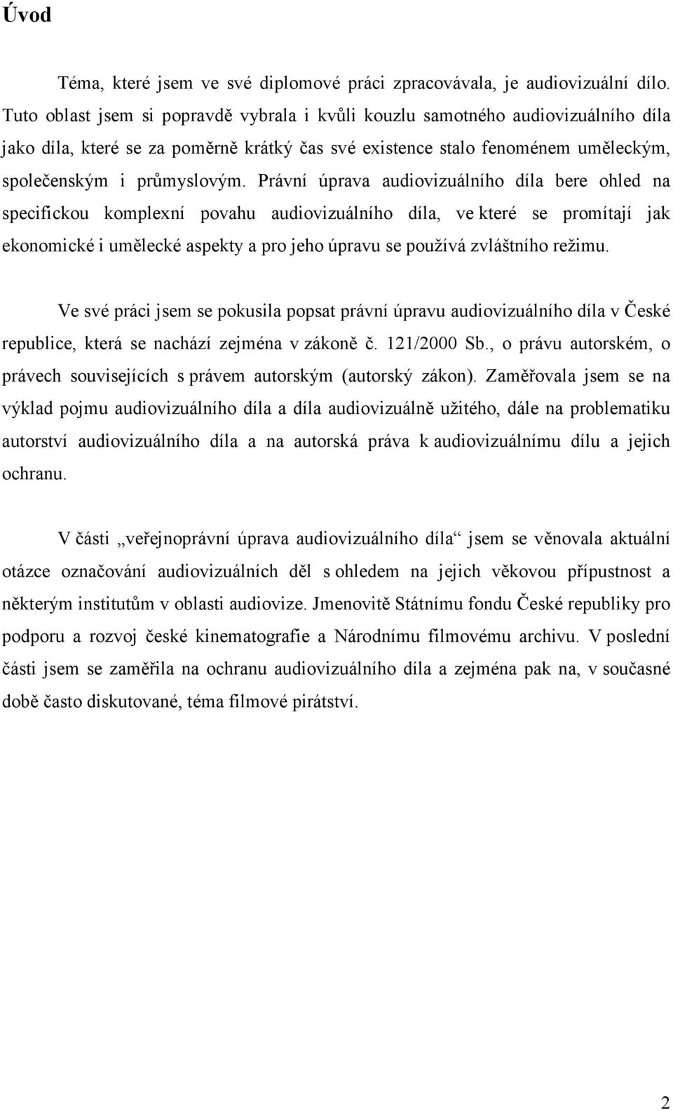 Právní úprava audiovizuálního díla bere ohled na specifickou komplexní povahu audiovizuálního díla, ve které se promítají jak ekonomické i umělecké aspekty a pro jeho úpravu se používá zvláštního