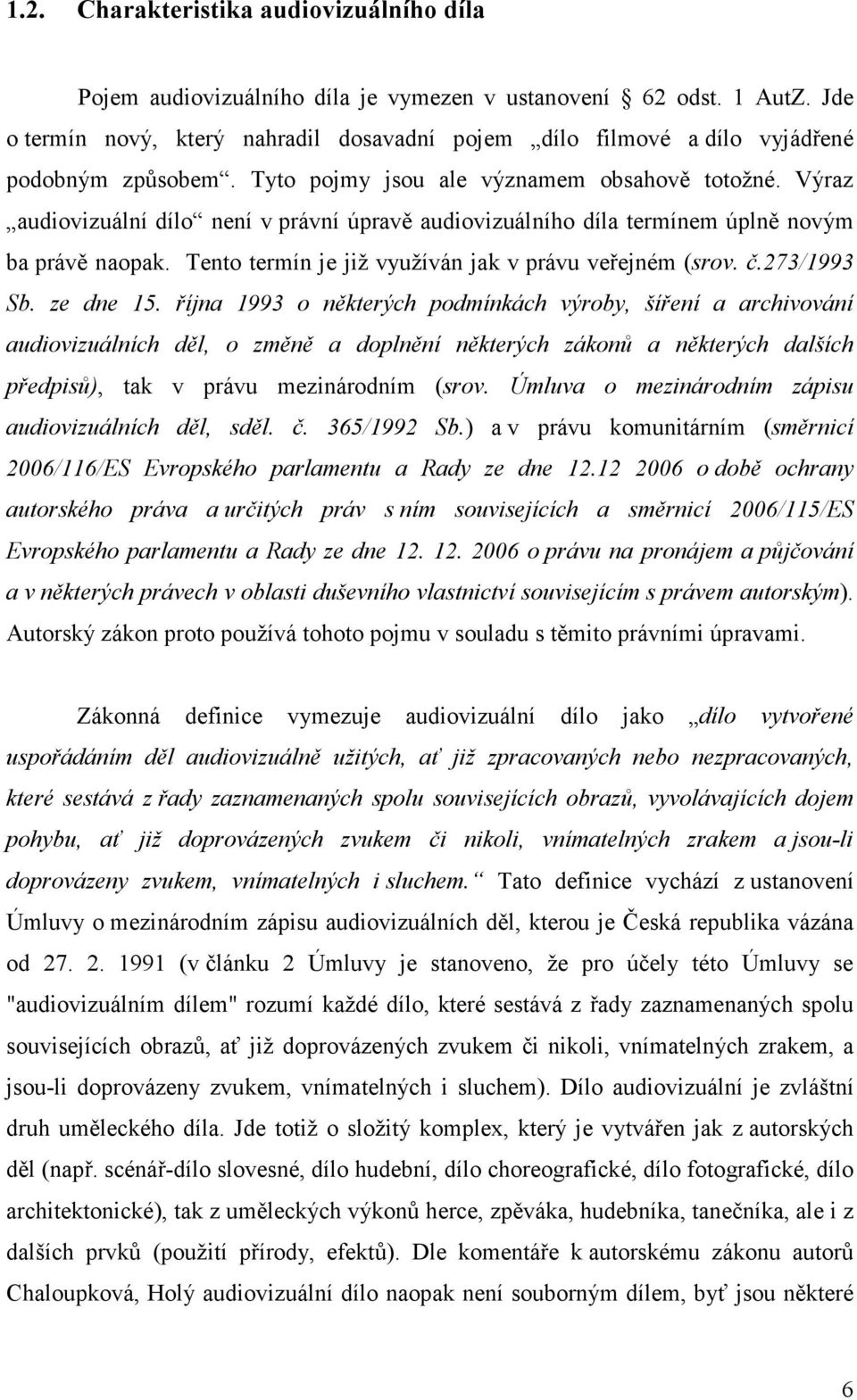 Výraz audiovizuální dílo není v právní úpravě audiovizuálního díla termínem úplně novým ba právě naopak. Tento termín je již využíván jak v právu veřejném (srov. č.273/1993 Sb. ze dne 15.
