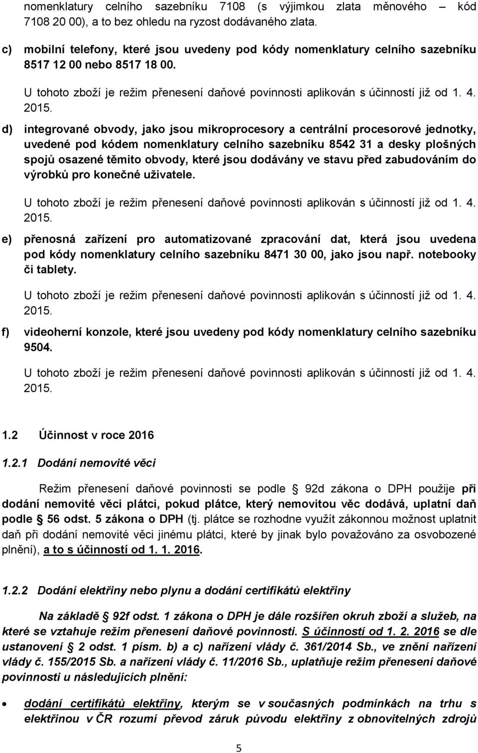 d) integrované obvody, jako jsou mikroprocesory a centrální procesorové jednotky, uvedené pod kódem nomenklatury celního sazebníku 8542 31 a desky plošných spojů osazené těmito obvody, které jsou