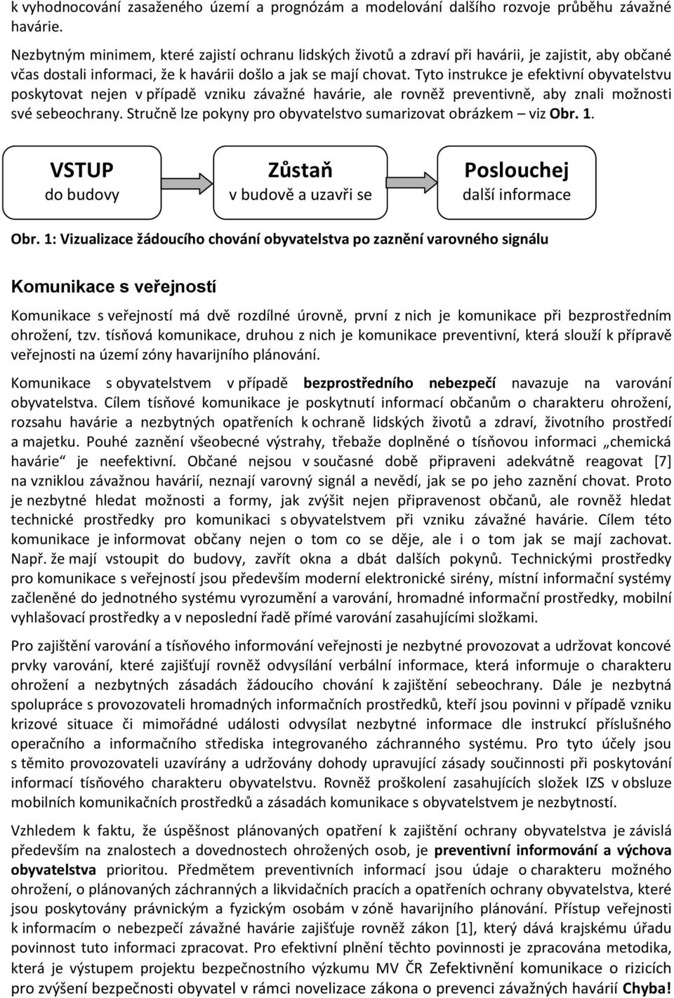 Tyto instrukce je efektivní obyvatelstvu poskytovat nejen v případě vzniku závažné havárie, ale rovněž preventivně, aby znali možnosti své sebeochrany.