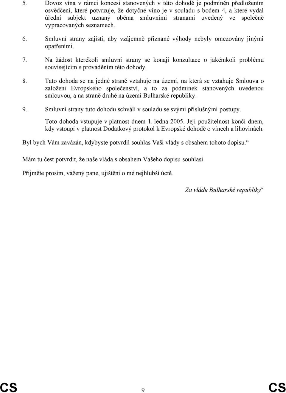 Na žádost kterékoli smluvní strany se konají konzultace o jakémkoli problému souvisejícím s prováděním této dohody. 8.