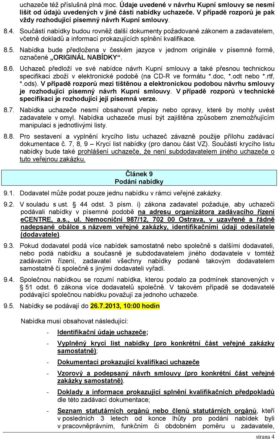 Součástí nabídky budou rovněž další dokumenty požadované zákonem a zadavatelem, včetně dokladů a informací prokazujících splnění kvalifikace. 8.5.