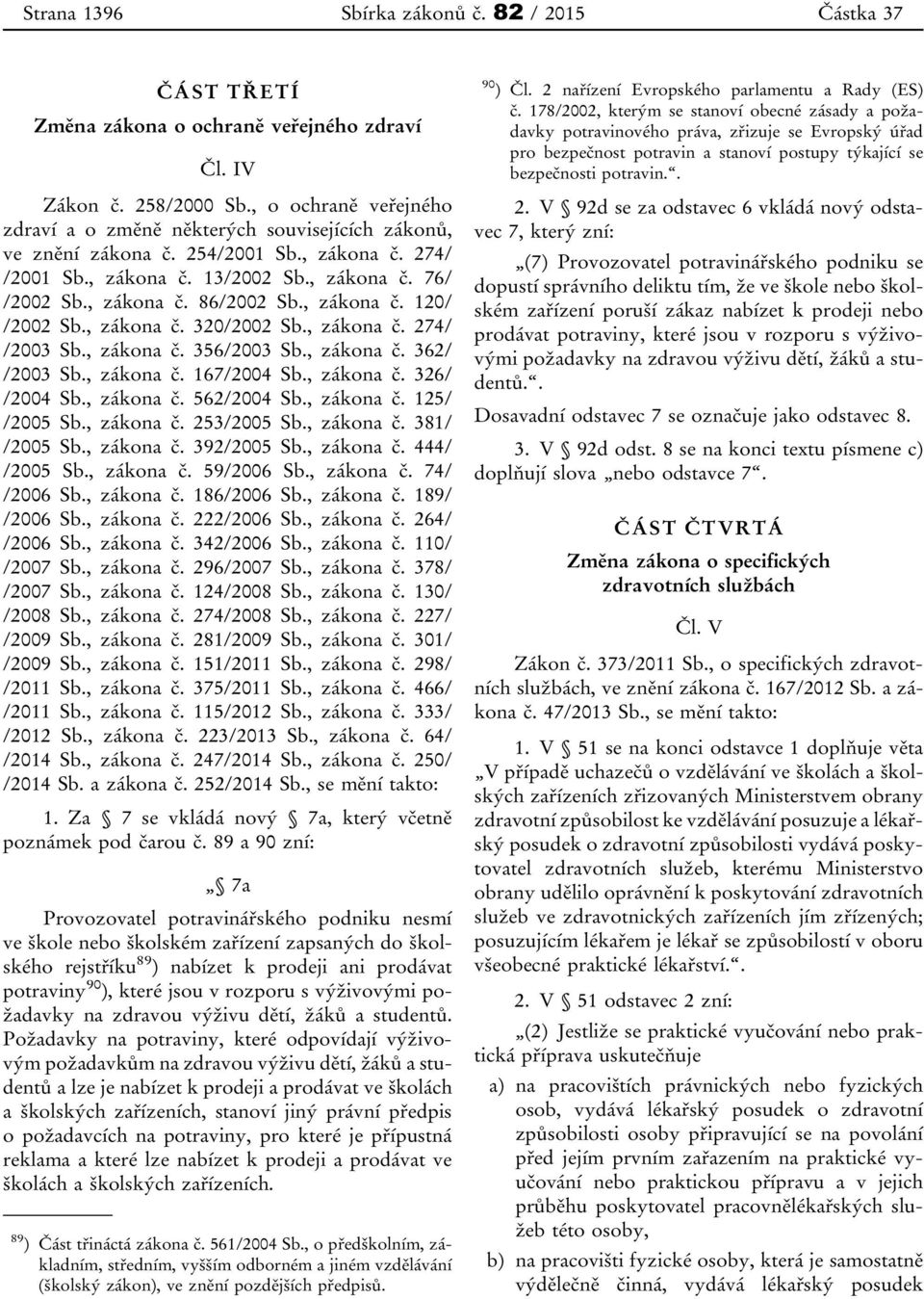 , zákona č. 120/ /2002 Sb., zákona č. 320/2002 Sb., zákona č. 274/ /2003 Sb., zákona č. 356/2003 Sb., zákona č. 362/ /2003 Sb., zákona č. 167/2004 Sb., zákona č. 326/ /2004 Sb., zákona č. 562/2004 Sb.