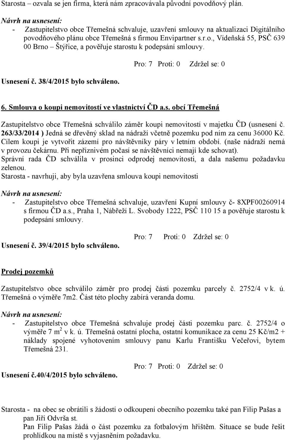 Usnesení č. 38/4/2015 bylo schváleno. 6. Smlouva o koupi nemovitostí ve vlastnictví ČD a.s. obcí Třemešná Zastupitelstvo obce Třemešná schválilo záměr koupi nemovitostí v majetku ČD (usnesení č.