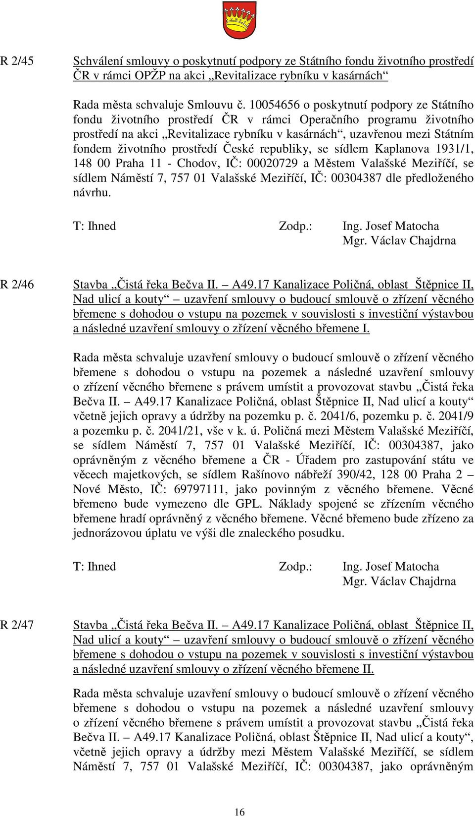 životního prostředí České republiky, se sídlem Kaplanova 1931/1, 148 00 Praha 11 - Chodov, IČ: 00020729 a Městem Valašské Meziříčí, se sídlem Náměstí 7, 757 01 Valašské Meziříčí, IČ: 00304387 dle