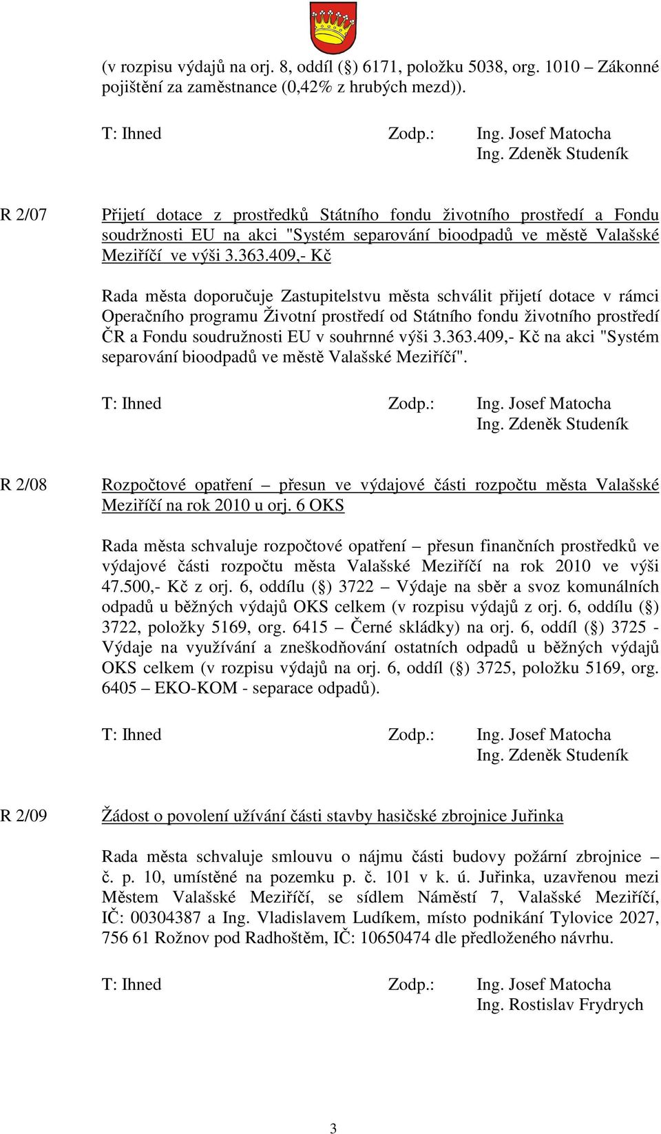 409,- Kč Rada města doporučuje Zastupitelstvu města schválit přijetí dotace v rámci Operačního programu Životní prostředí od Státního fondu životního prostředí ČR a Fondu soudružnosti EU v souhrnné