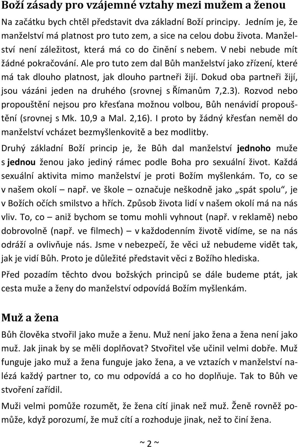Ale pro tuto zem dal Bůh manželství jako zřízení, které má tak dlouho platnost, jak dlouho partneři žijí. Dokud oba partneři žijí, jsou vázáni jeden na druhého (srovnej s Římanům 7,2.3).