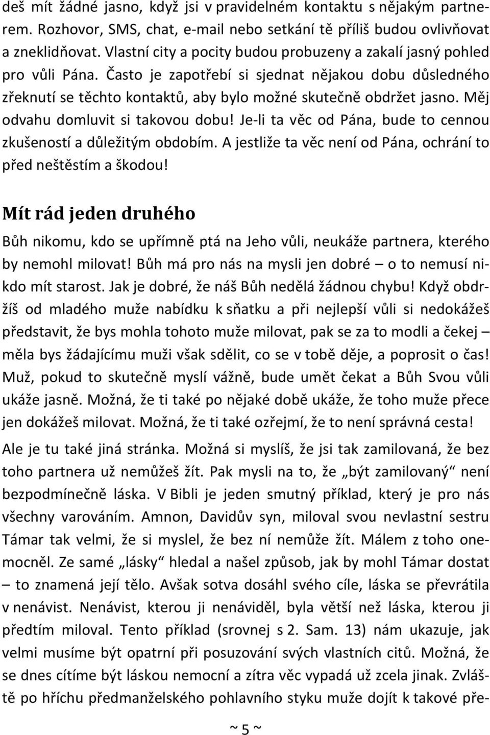 Měj odvahu domluvit si takovou dobu! Je-li ta věc od Pána, bude to cennou zkušeností a důležitým obdobím. A jestliže ta věc není od Pána, ochrání to před neštěstím a škodou!