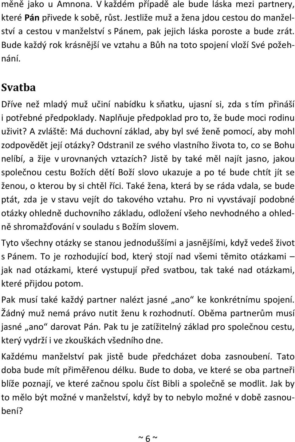Svatba Dříve než mladý muž učiní nabídku k sňatku, ujasní si, zda s tím přináší i potřebné předpoklady. Naplňuje předpoklad pro to, že bude moci rodinu uživit?