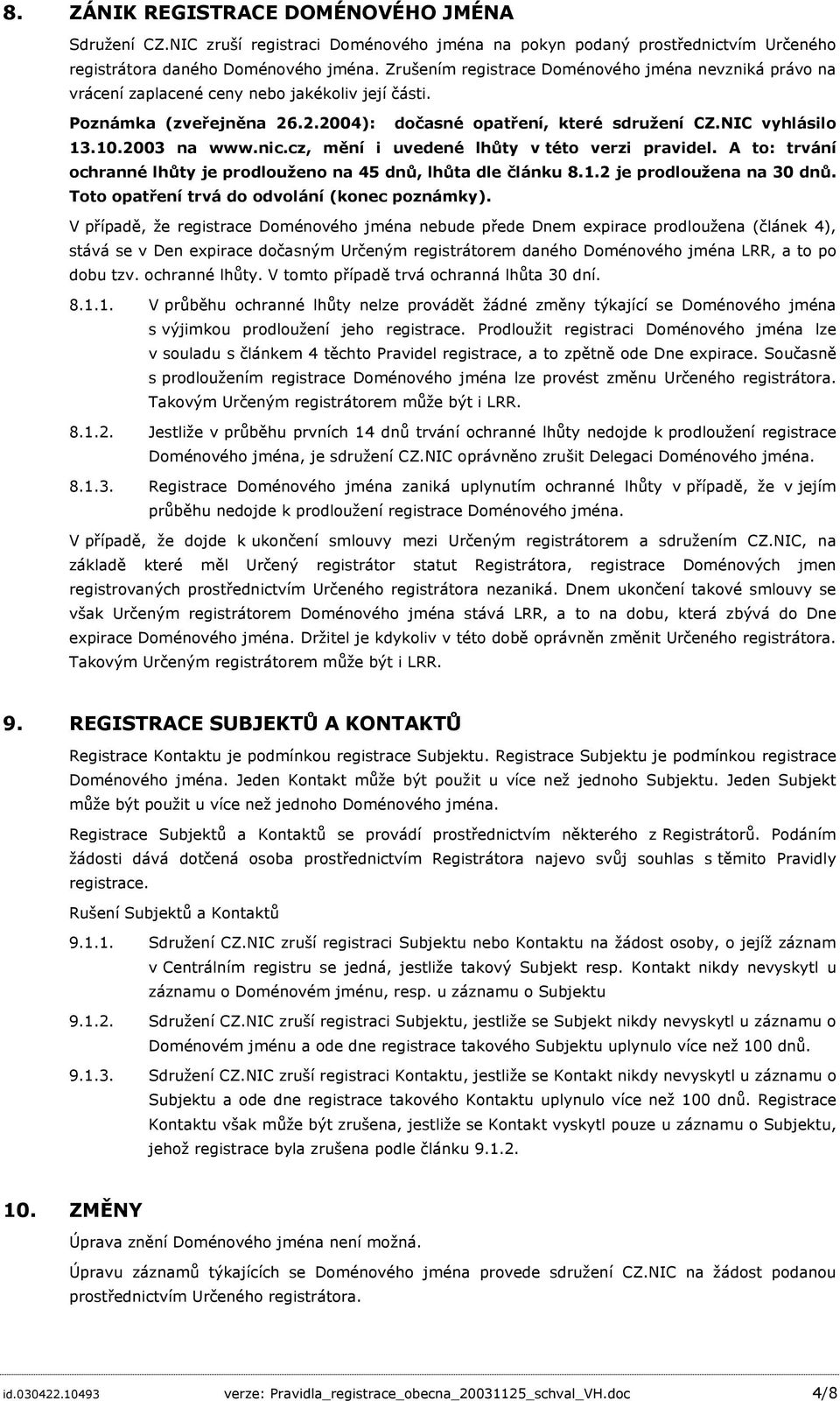 2003 na www.nic.cz, mění i uvedené lhůty v této verzi pravidel. A to: trvání ochranné lhůty je prodlouženo na 45 dnů, lhůta dle článku 8.1.2 je prodloužena na 30 dnů.