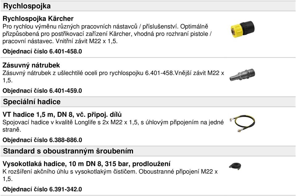 0 Zásuvný nátrubek Zásuvný nátrubek z ušlechtilé oceli pro rychlospojku 6.401-458.Vnější závit M22 x 1,5. Objednací číslo 6.401-459.0 Speciální hadice VT hadice 1,5 m, DN 8, vč. připoj.