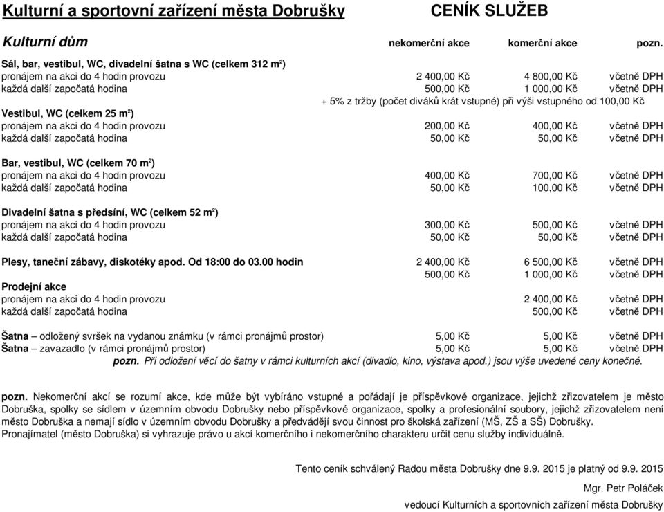 z tržby (počet diváků krát vstupné) při výši vstupného od 100,00 Kč Vestibul, WC (celkem 25 m 2 ) pronájem na akci do 4 hodin provozu 200,00 Kč 400,00 Kč včetně DPH každá další započatá hodina 50,00