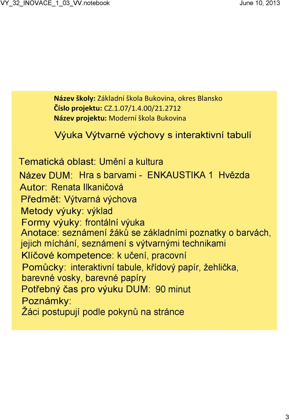 Autor: Renata Ilkaničová Předmět: Výtvarná výchova Metody výuky: výklad Formy výuky: frontální výuka Anotace: seznámení žáků se základními poznatky o barvách, jejich