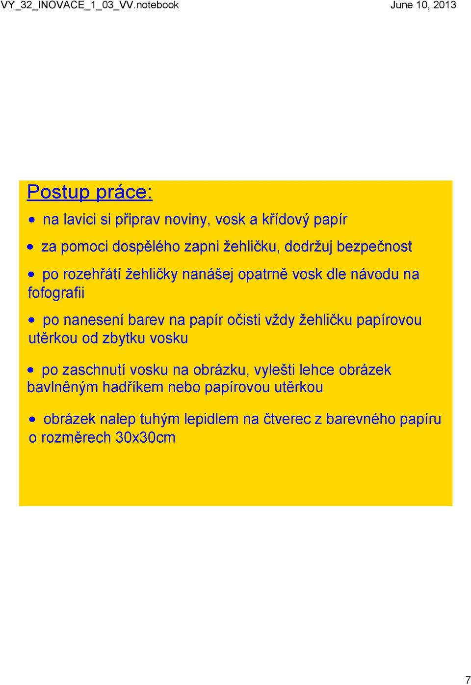 očisti vždy žehličku papírovou utěrkou od zbytku vosku po zaschnutí vosku na obrázku, vylešti lehce obrázek